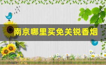南京哪里买免关锐香烟-南京香烟哪款抢手