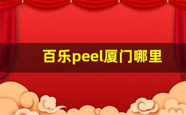 百乐peel厦门哪里可以买-正品百乐peel网上店铺在哪里
