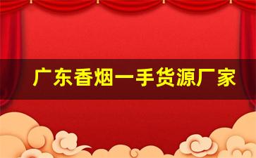 广东香烟一手货源厂家直销批发-烟批发供应商 整箱