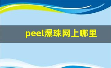 peel爆珠网上哪里有卖-黄色peel爆珠多少钱一盒