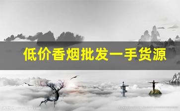 低价香烟批发一手货源网-精品烟批发