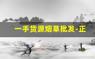 一手货源烟草批发-正规烟草哪里有卖