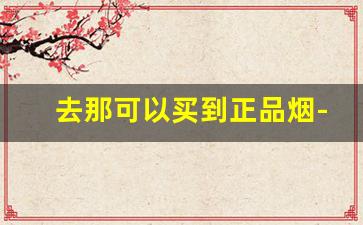 去那可以买到正品烟-上海哪里买正品烟