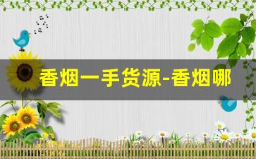 香烟一手货源-香烟哪里能拿到正宗便宜的