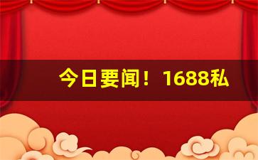 今日要闻！1688私烟一手货源“黯然伤神”