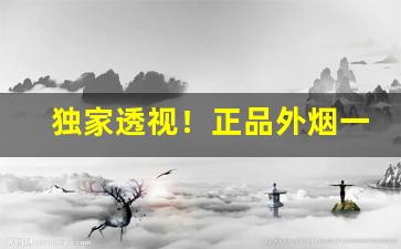 独家透视！正品外烟一般在哪里买“当面鼓对面锣”
