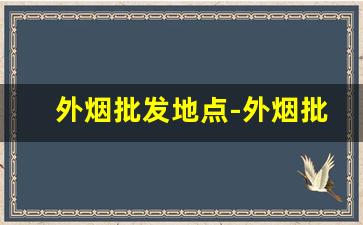 外烟批发地点-外烟批发图片