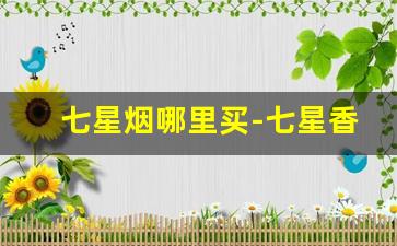 七星烟哪里买-七星香烟哪里有卖