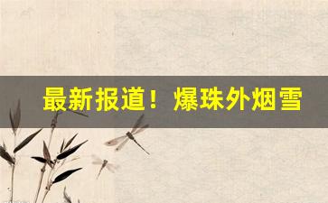 最新报道！爆珠外烟雪茄卖家“摧眉折腰”