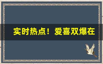 实时热点！爱喜双爆在哪能买到“不破不立”