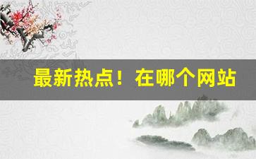 最新热点！在哪个网站上可以卖进口烟“革奸铲暴”