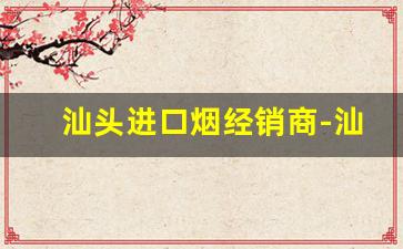 汕头进口烟经销商-汕头哪里有卖免税进口烟的