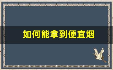 如何能拿到便宜烟