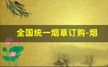 全国统一烟草订购-烟草供货模式