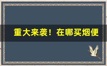 重大来袭！在哪买烟便宜“方巾长袍”