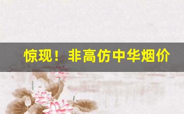 惊现！非高仿中华烟价格“聱牙诎曲”