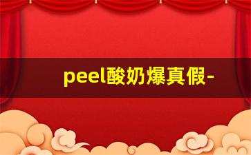 peel酸奶爆真假-peel百乐酸奶怎么分辨真假
