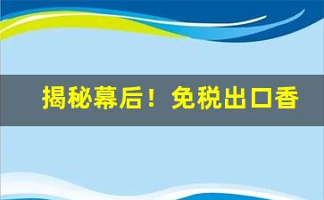 揭秘幕后！免税出口香烟批发“昂头挺胸”