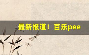 最新报道！百乐peel烟代购“嗤之以鼻”