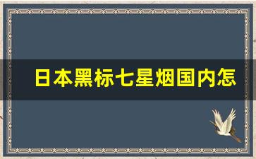日本黑标七星烟国内怎么买-日本七星烟在中国能买到吗