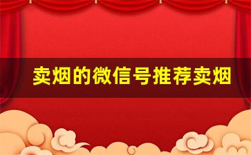 卖烟的微信号推荐卖烟网官网-批发一手烟的平台
