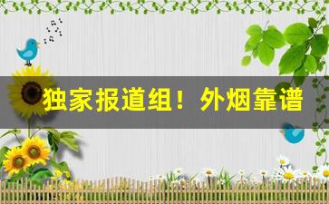 独家报道组！外烟靠谱的微商推荐“剥皮囊草”