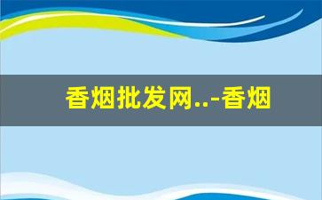 香烟批发网..-香烟市场行情价格