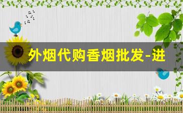 外烟代购香烟批发-进口烟代销