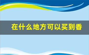 在什么地方可以买到香烟-在药店可以买到香烟