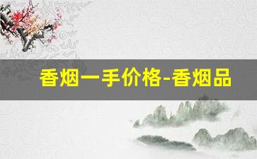 香烟一手价格-香烟品牌价格图