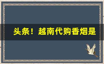头条！越南代购香烟是真的吗“步斗踏罡”
