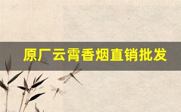 原厂云霄香烟直销批发支持货到付款-100%纯云霄烟批发