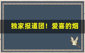 独家报道团！爱喜的烟去哪买“谄上欺下”