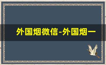 外国烟微信-外国烟一点没有劲