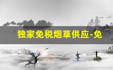 独家免税烟草供应-免税烟草价格表