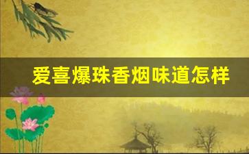 爱喜爆珠香烟味道怎样-爱喜爆珠是不是女士烟