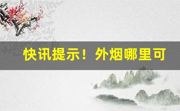 快讯提示！外烟哪里可以买“布鼓雷门”