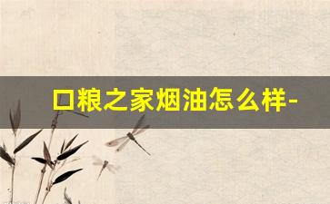 口粮之家烟油怎么样-口粮烟性价比之王
