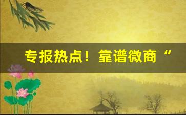专报热点！靠谱微商“笨嘴拙舌”