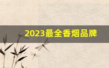 2023最全香烟品牌批发-2023香烟价格排行榜