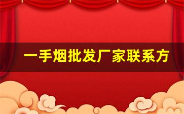 一手烟批发厂家联系方式-批发烟在哪里批发最新优惠
