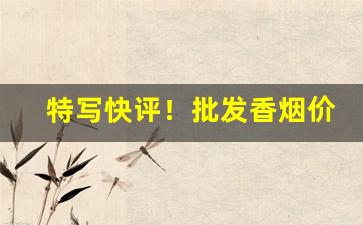 特写快评！批发香烟价厂家直销“遁迹黄冠”