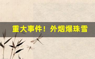 重大事件！外烟爆珠雪茄批发“变幻无穷”