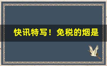 快讯特写！免税的烟是真烟吗还是假烟“逼上梁山”