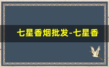 七星香烟批发-七星香烟在哪有得卖国内