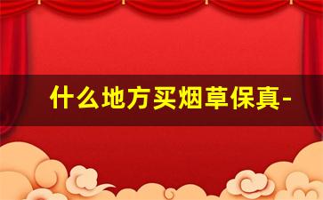 什么地方买烟草保真-烟草有的店卖出的价格比较高