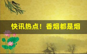 快讯热点！香烟都是烟草公司批发吗“打偏手”