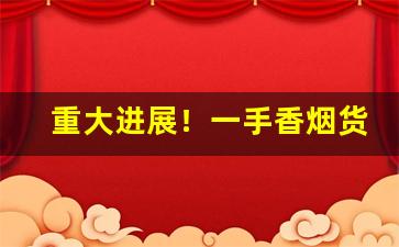 重大进展！一手香烟货源批发代理“豺狼塞道”