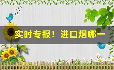 实时专报！进口烟哪一种最好抽一点“不死之药”