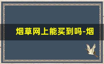 烟草网上能买到吗-烟草市场官网查询是真的吗